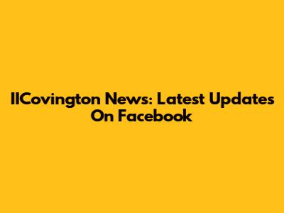 IICovington News: Latest Updates On Facebook
