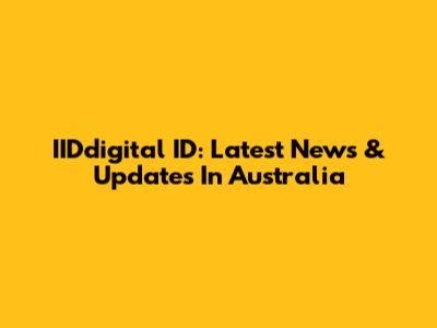 IIDdigital ID: Latest News & Updates In Australia