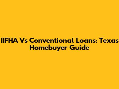 IIFHA Vs Conventional Loans: Texas Homebuyer Guide