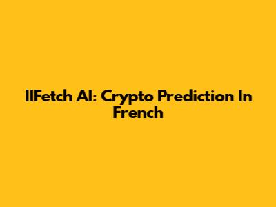 IIFetch AI: Crypto Prediction In French
