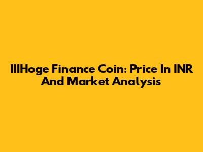 IIIHoge Finance Coin: Price In INR And Market Analysis