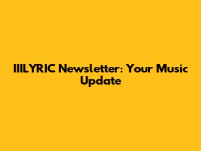 IIILYRIC Newsletter: Your Music Update