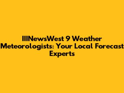 IIINewsWest 9 Weather Meteorologists: Your Local Forecast Experts