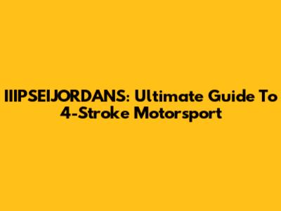IIIPSEIJORDANS: Ultimate Guide To 4-Stroke Motorsport
