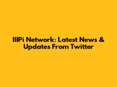 IIIPi Network: Latest News & Updates From Twitter