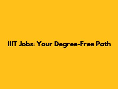 IIIT Jobs: Your Degree-Free Path