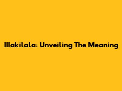 IIIakilala: Unveiling The Meaning