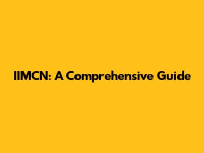 IIMCN: A Comprehensive Guide