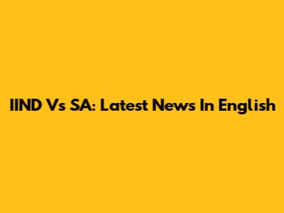 IIND Vs SA: Latest News In English