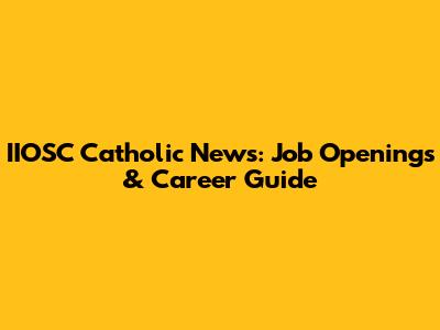 IIOSC Catholic News: Job Openings & Career Guide