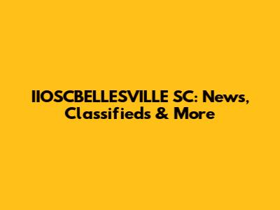 IIOSCBELLESVILLE SC: News, Classifieds & More