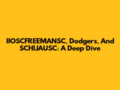 IIOSCFREEMANSC, Dodgers, And SCHIJAUSC: A Deep Dive