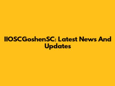 IIOSCGoshenSC: Latest News And Updates