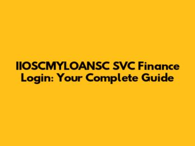 IIOSCMYLOANSC SVC Finance Login: Your Complete Guide