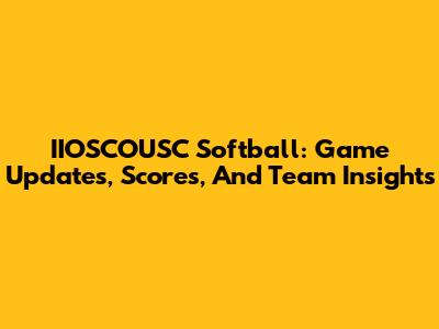 IIOSCOUSC Softball: Game Updates, Scores, And Team Insights