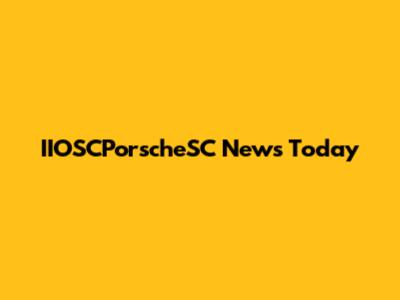 IIOSCPorscheSC News Today