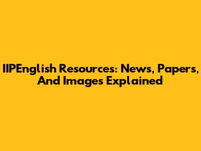 IIPEnglish Resources: News, Papers, And Images Explained