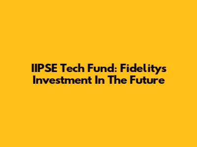 IIPSE Tech Fund: Fidelity's Investment In The Future