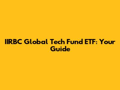 IIRBC Global Tech Fund ETF: Your Guide