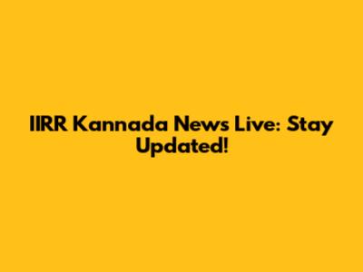 IIRR Kannada News Live: Stay Updated!