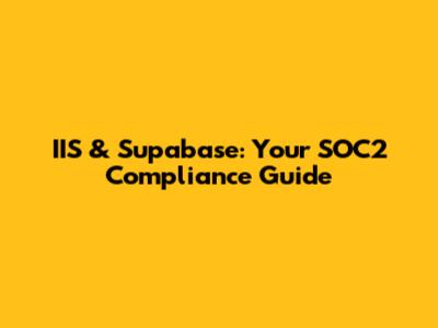 IIS & Supabase: Your SOC2 Compliance Guide