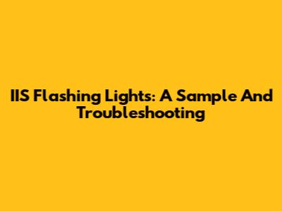 IIS Flashing Lights: A Sample And Troubleshooting