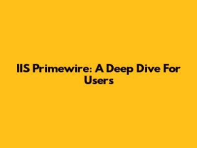 IIS Primewire: A Deep Dive For Users