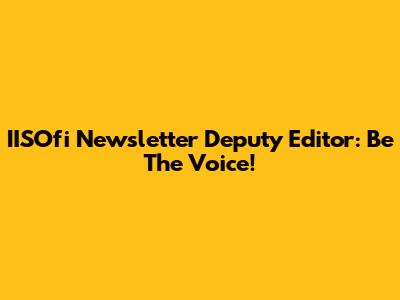 IISOfi Newsletter Deputy Editor: Be The Voice!