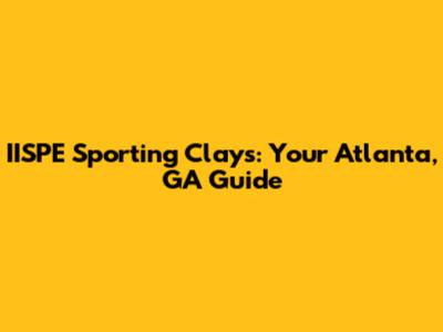 IISPE Sporting Clays: Your Atlanta, GA Guide