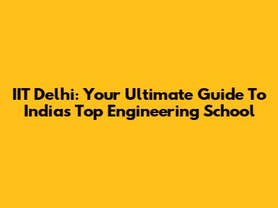 IIT Delhi: Your Ultimate Guide To India's Top Engineering School