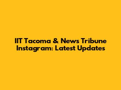 IIT Tacoma & News Tribune Instagram: Latest Updates