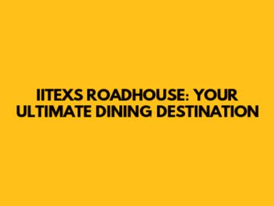 IITEX'S ROADHOUSE: YOUR ULTIMATE DINING DESTINATION