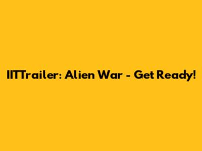 IITTrailer: Alien War - Get Ready!