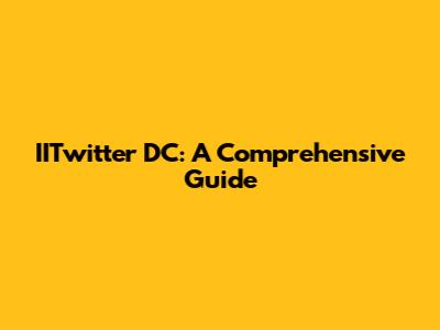 IITwitter DC: A Comprehensive Guide