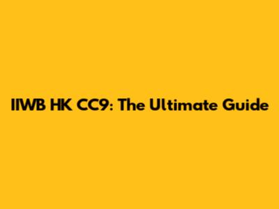 IIWB HK CC9: The Ultimate Guide