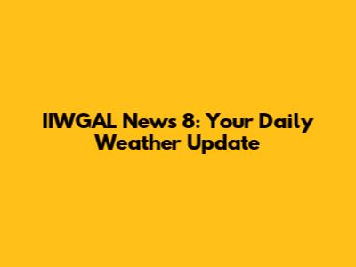 IIWGAL News 8: Your Daily Weather Update
