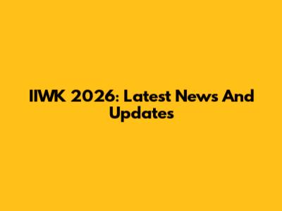 IIWK 2026: Latest News And Updates
