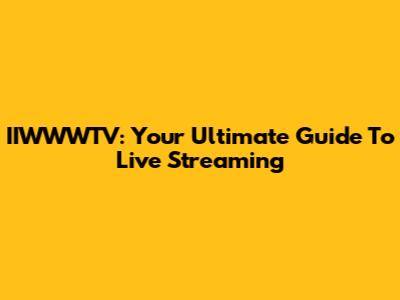 IIWWWTV: Your Ultimate Guide To Live Streaming
