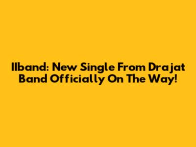 IIband: New Single From Drajat Band Officially On The Way!