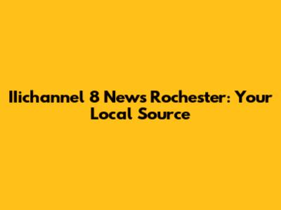 IIichannel 8 News Rochester: Your Local Source