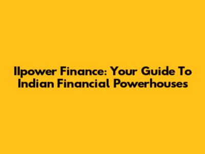 IIpower Finance: Your Guide To Indian Financial Powerhouses
