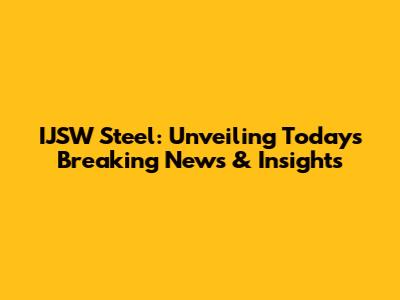 IJSW Steel: Unveiling Today's Breaking News & Insights