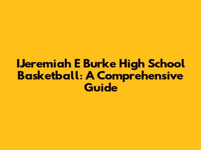 IJeremiah E Burke High School Basketball: A Comprehensive Guide