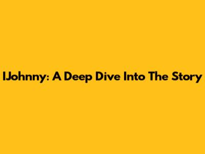 IJohnny: A Deep Dive Into The Story