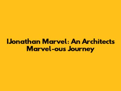 IJonathan Marvel: An Architect's Marvel-ous Journey