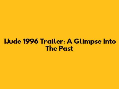 IJude 1996 Trailer: A Glimpse Into The Past
