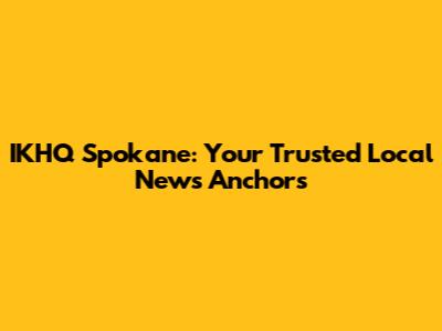 IKHQ Spokane: Your Trusted Local News Anchors
