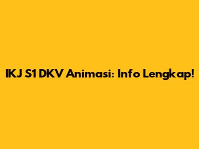 IKJ S1 DKV Animasi: Info Lengkap!