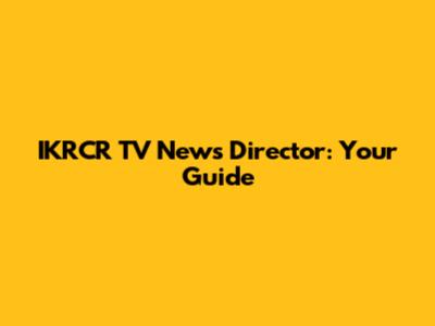 IKRCR TV News Director: Your Guide