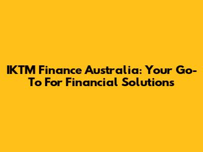 IKTM Finance Australia: Your Go-To For Financial Solutions